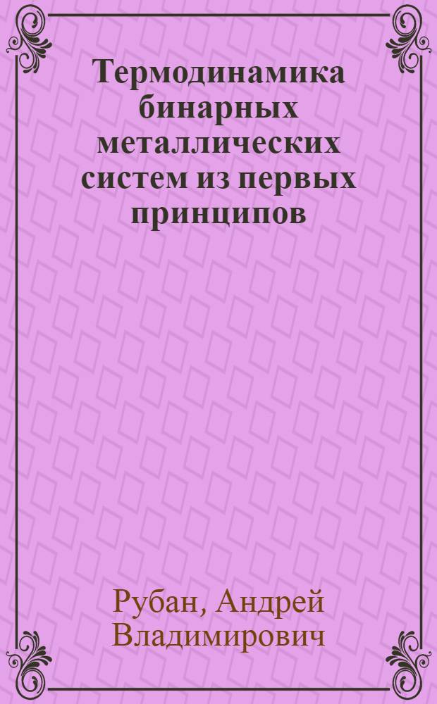 Термодинамика бинарных металлических систем из первых принципов : Автореф. дис. на соиск. учен. степ. д.ф.-м.н
