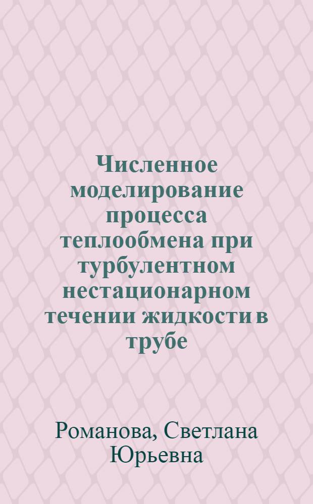 Численное моделирование процесса теплообмена при турбулентном нестационарном течении жидкости в трубе : Автореф. дис. на соиск. учен. степ. к.т.н