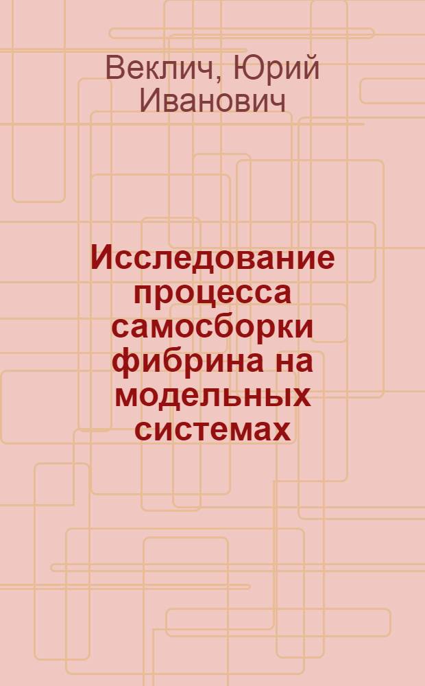 Исследование процесса самосборки фибрина на модельных системах : Автореф. дис. на соиск. учен. степ. к.б.н