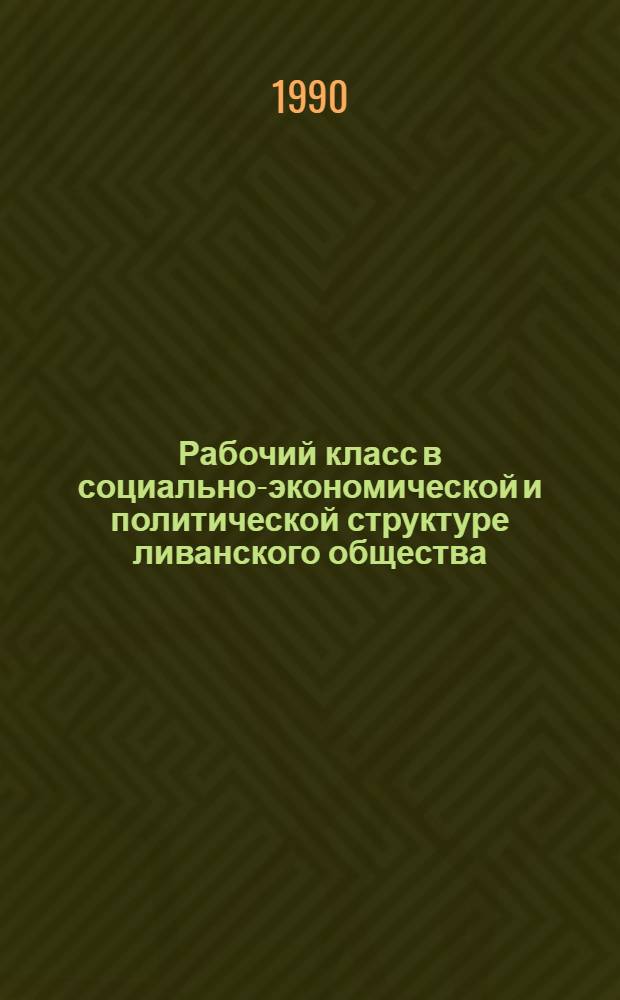 Рабочий класс в социально-экономической и политической структуре ливанского общества:(1945-1976гг.) : Автореф. дис. на соиск. учен. степ. к.ист.н