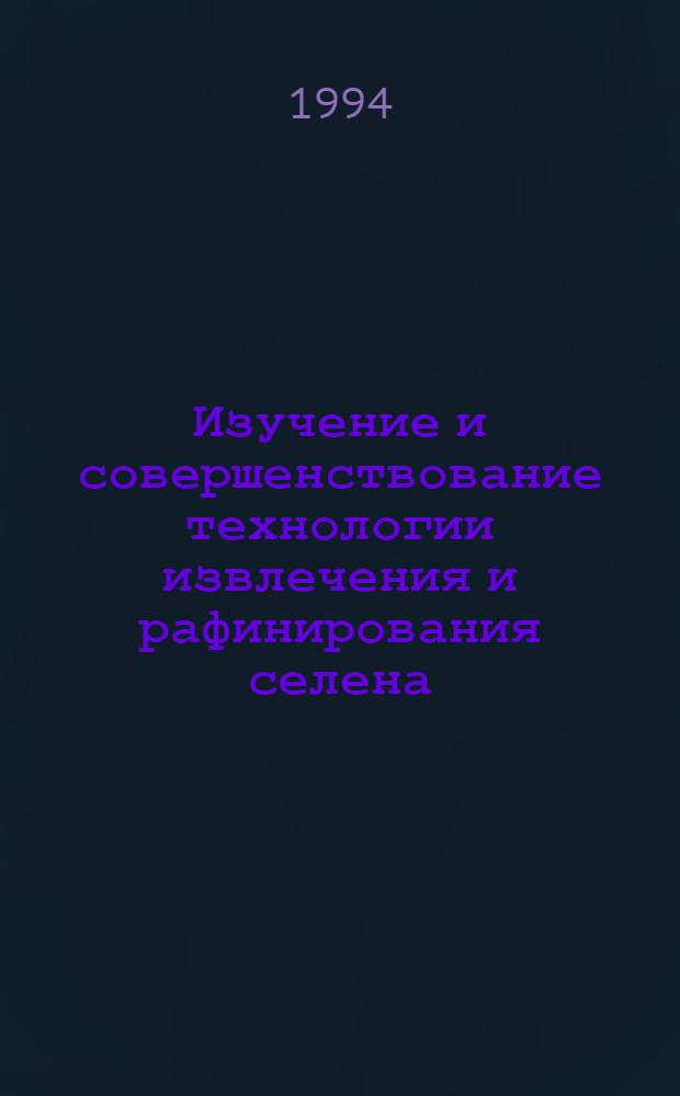 Изучение и совершенствование технологии извлечения и рафинирования селена : Автореф. дис. на соиск. учен. степ. к.т.н