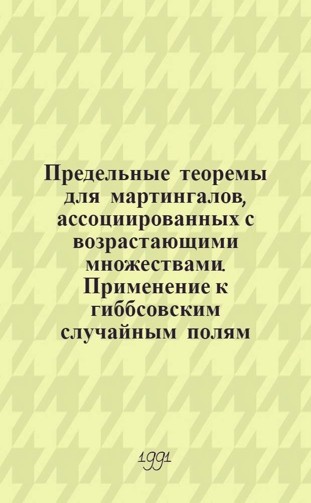 Предельные теоремы для мартингалов, ассоциированных с возрастающими множествами. Применение к гиббсовским случайным полям : Автореф. дис. на соиск. учен. степ. к.ф.-м.н