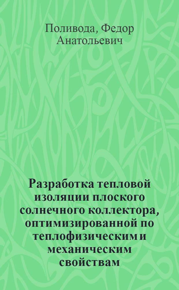 Разработка тепловой изоляции плоского солнечного коллектора, оптимизированной по теплофизическим и механическим свойствам : Автореф. дис. на соиск. учен. степ. к.т.н