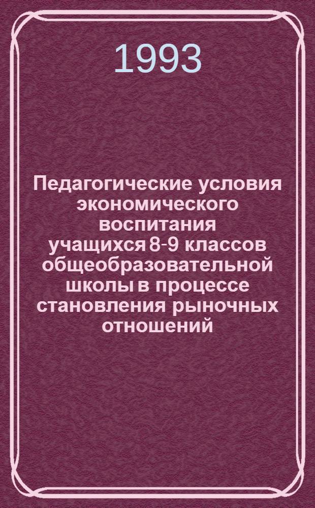 Педагогические условия экономического воспитания учащихся 8-9 классов общеобразовательной школы в процессе становления рыночных отношений :(На прим. труд. подготовки) : Автореф. дис. на соиск. учен. степ. к.п.н