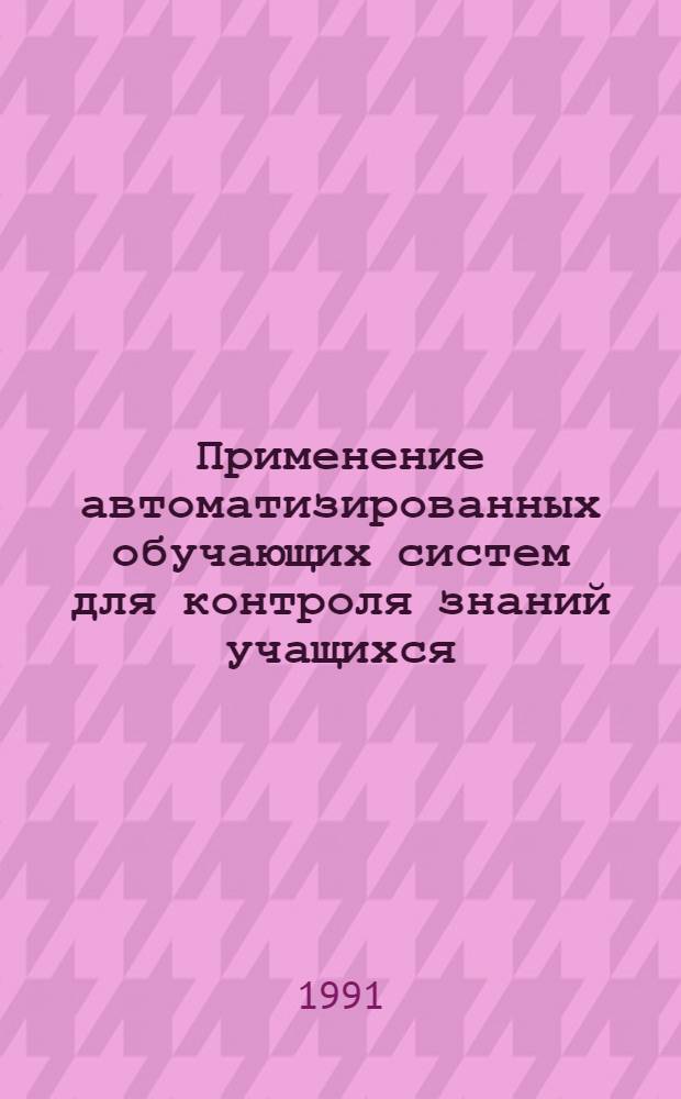 Применение автоматизированных обучающих систем для контроля знаний учащихся: (На прим. курсов информатики и математики в педвузе) : Автореф. дис. на соиск. учен. степ. к.п.н