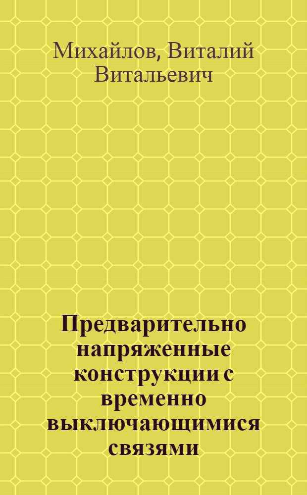 Предварительно напряженные конструкции с временно выключающимися связями : Автореф. дис. на соиск. учен. степ. д.т.н