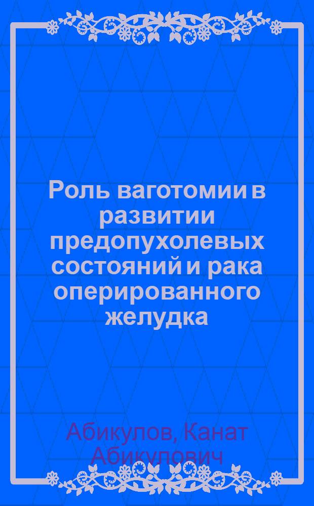 Роль ваготомии в развитии предопухолевых состояний и рака оперированного желудка : Автореф. дис. на соиск. учен. степ. д.м.н
