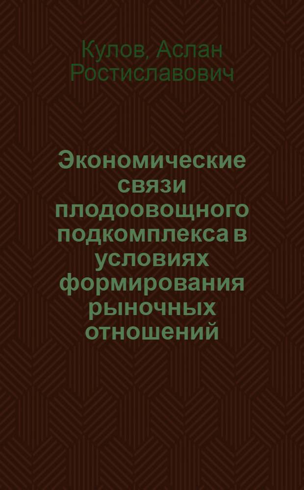 Экономические связи плодоовощного подкомплекса в условиях формирования рыночных отношений : Автореф. дис. на соиск. учен. степ. к.э.н