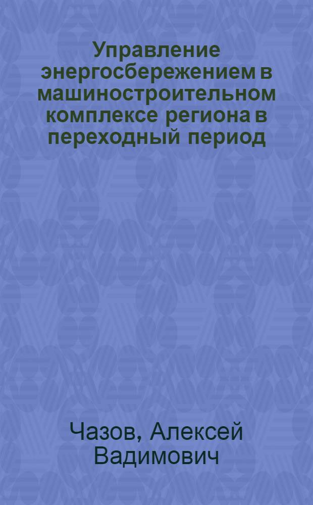 Управление энергосбережением в машиностроительном комплексе региона в переходный период : Автореф. дис. на соиск. учен. степ. к.э.н