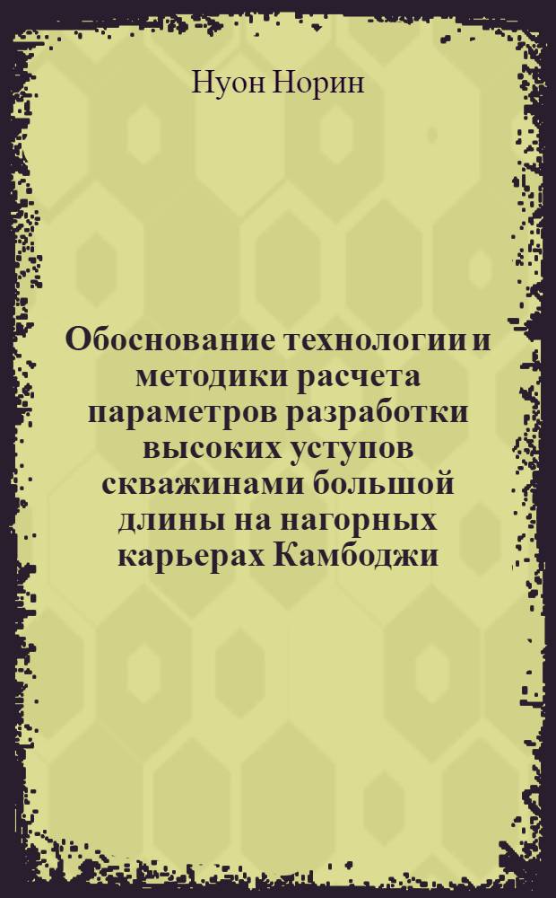 Обоснование технологии и методики расчета параметров разработки высоких уступов скважинами большой длины на нагорных карьерах Камбоджи : Автореф. дис. на соиск. учен. степ. к.т.н