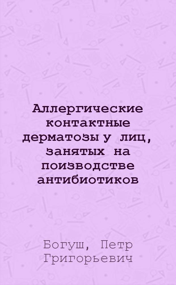 Аллергические контактные дерматозы у лиц, занятых на поизводстве антибиотиков :(Клинико-иммунол. исслед.) : Автореф. дис. на соиск. учен. степ. к.м.н