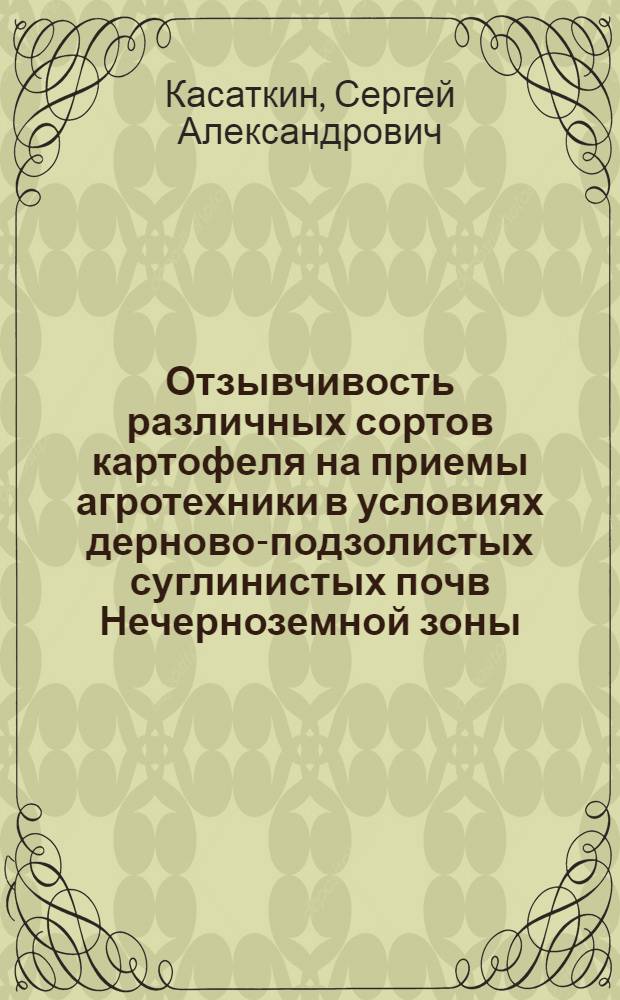Отзывчивость различных сортов картофеля на приемы агротехники в условиях дерново-подзолистых суглинистых почв Нечерноземной зоны : Автореф. дис. на соиск. учен. степ. к.с.-х.н