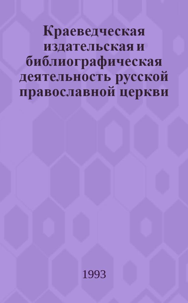 Краеведческая издательская и библиографическая деятельность русской православной церкви :(Вторая половина ХIХ в.-1918 г.) : Автореф. дис. на соиск. учен. степ. к.п.н