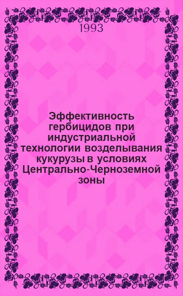 Эффективность гербицидов при индустриальной технологии возделывания кукурузы в условиях Центрально-Черноземной зоны : Автореф. дис. на соиск. учен. степ. к.с.-х.н