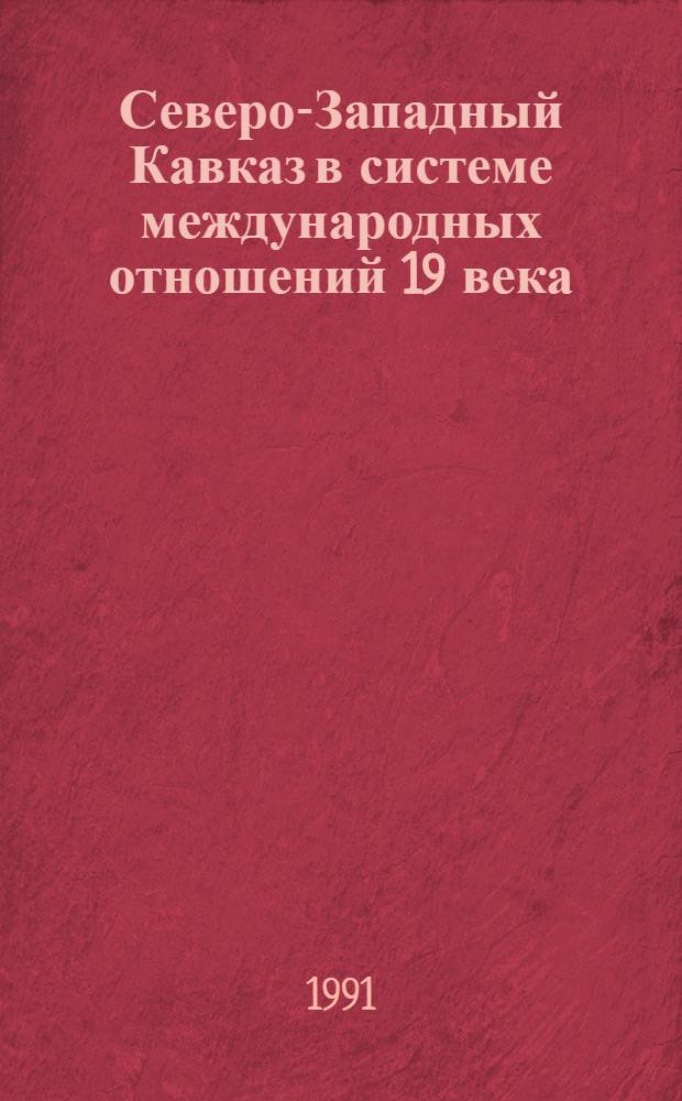 Северо-Западный Кавказ в системе международных отношений 19 века :(Черкес.вопрос) : Автореф. дис. на соиск. учен. степ. д.ист.н