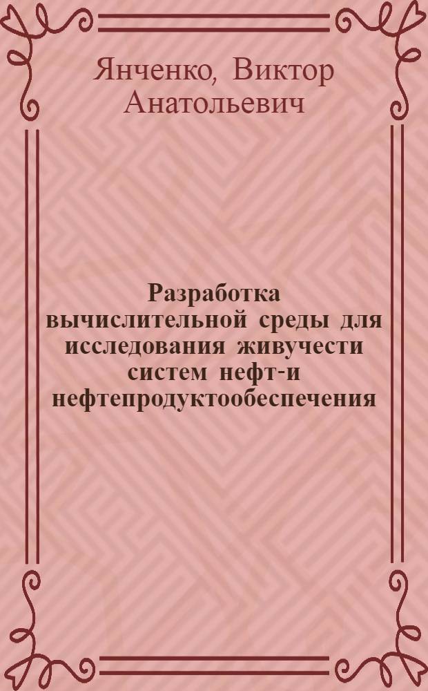 Разработка вычислительной среды для исследования живучести систем нефте- и нефтепродуктообеспечения : Автореф. дис. на соиск. учен. степ. к.т.н