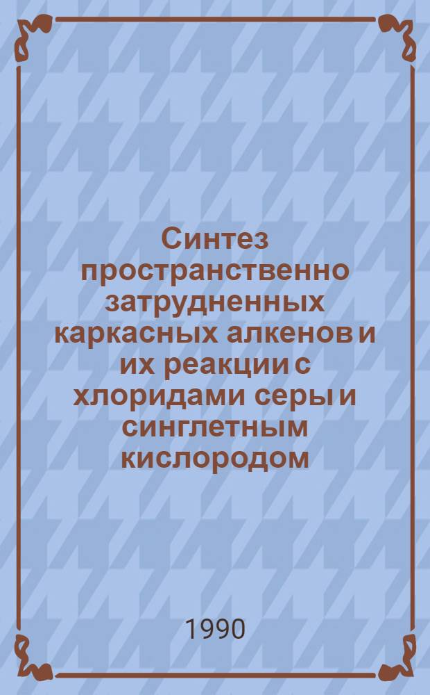 Синтез пространственно затрудненных каркасных алкенов и их реакции с хлоридами серы и синглетным кислородом : Автореф. дис. на соиск. учен. степ. к.х.н