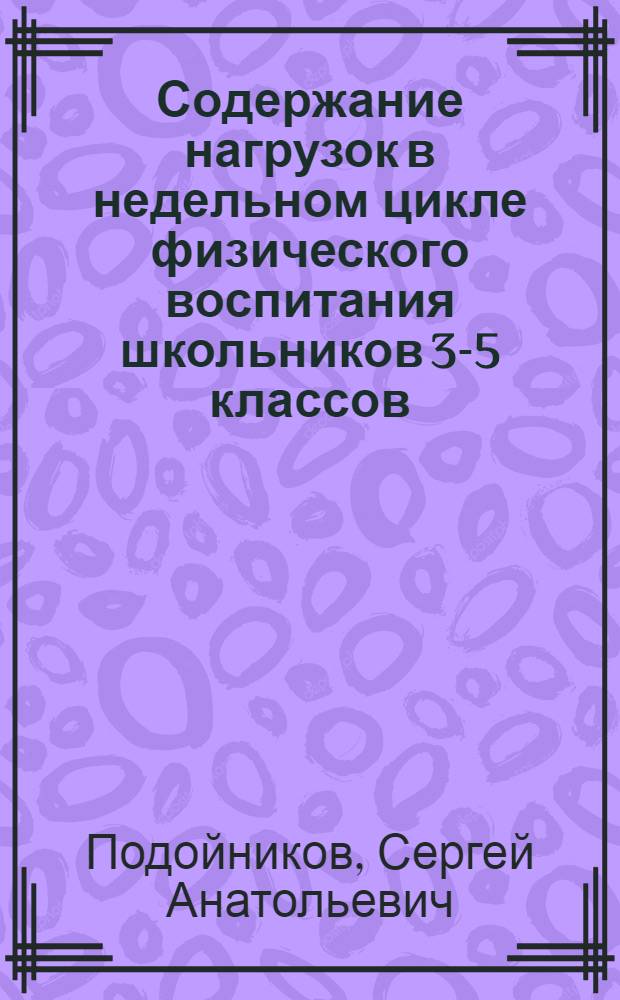 Содержание нагрузок в недельном цикле физического воспитания школьников 3-5 классов : Автореф. дис. на соиск. учен. степ. к.п.н