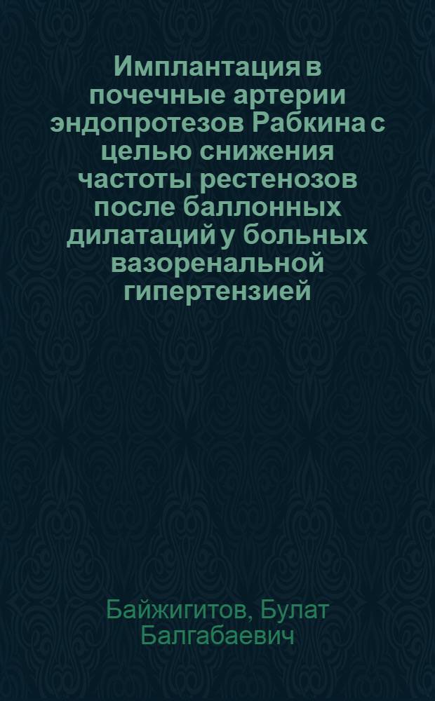 Имплантация в почечные артерии эндопротезов Рабкина с целью снижения частоты рестенозов после баллонных дилатаций у больных вазоренальной гипертензией : Автореф. дис. на соиск. учен. степ. к.м.н