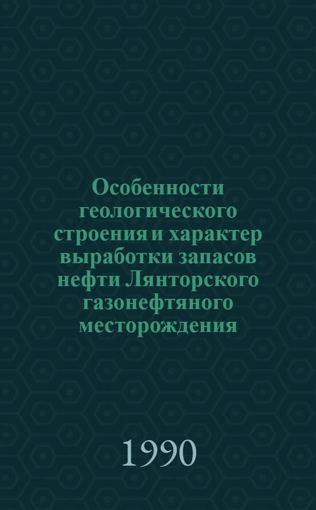 Особенности геологического строения и характер выработки запасов нефти Лянторского газонефтяного месторождения : Автореф. дис. на соиск. учен. степ. к.г.-м.н