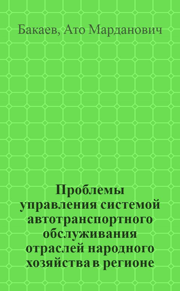 Проблемы управления системой автотранспортного обслуживания отраслей народного хозяйства в регионе : Автореф. дис. на соиск. учен. степ. д.э.н