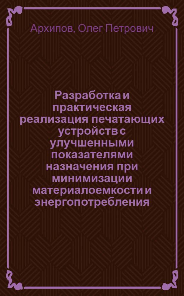 Разработка и практическая реализация печатающих устройств с улучшенными показателями назначения при минимизации материалоемкости и энергопотребления : Автореф. дис. на соиск. учен. степ. к.т.н