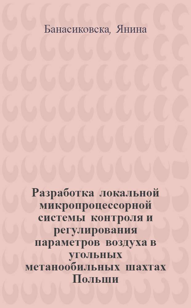 Разработка локальной микропроцессорной системы контроля и регулирования параметров воздуха в угольных метанообильных шахтах Польши : Автореф. дис. на соиск. учен. степ. к.т.н