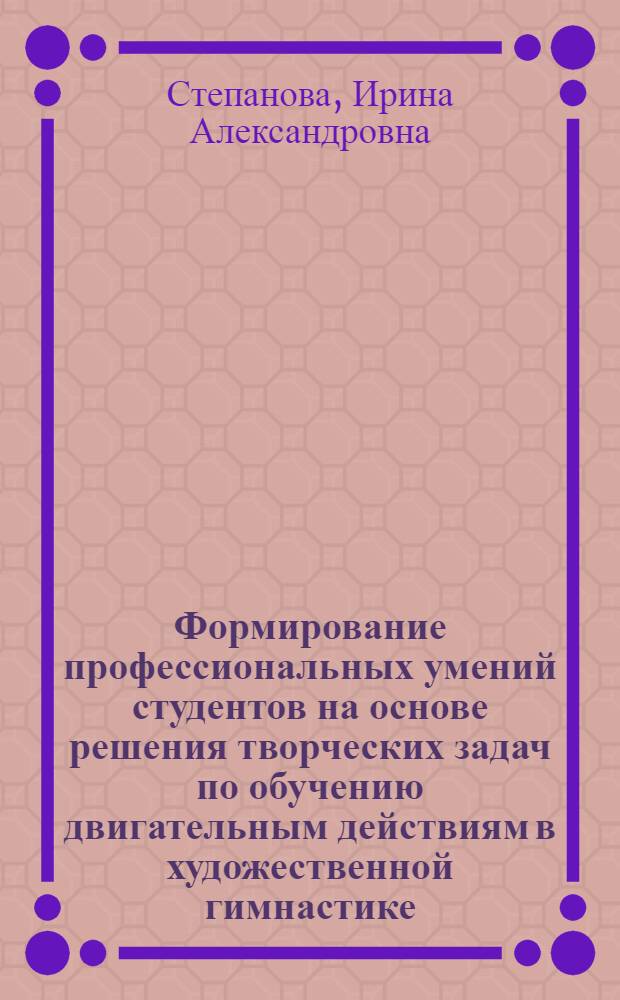 Формирование профессиональных умений студентов на основе решения творческих задач по обучению двигательным действиям в художественной гимнастике : Автореф. дис. на соиск. учен. степ. к.п.н