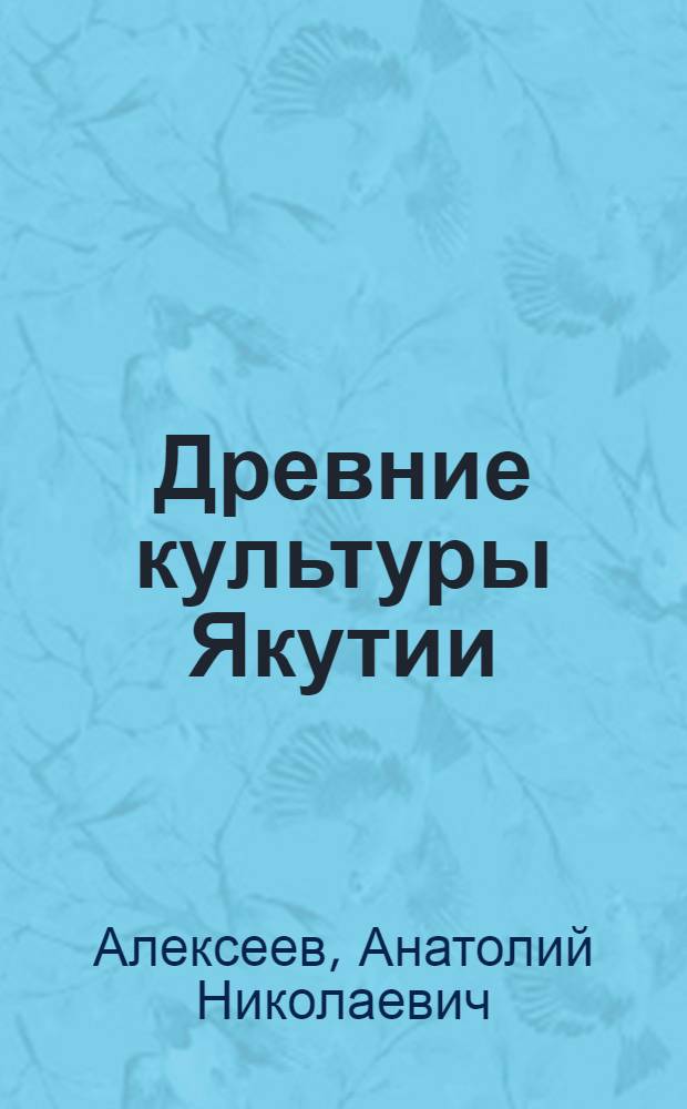 Древние культуры Якутии: (4 тысячелетие до н.э.-18 век н.э.) : Автореф. дис. на соиск. учен. степ. д.ист.н