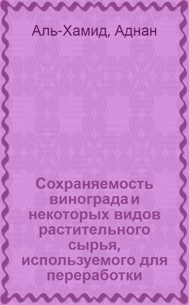 Сохраняемость винограда и некоторых видов растительного сырья, используемого для переработки (соки, напитки) в условиях Сирии : Автореф. дис. на соиск. учен. степ. к.т.н