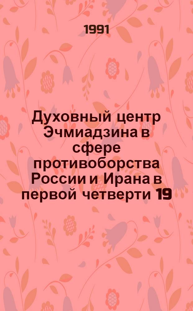 Духовный центр Эчмиадзина в сфере противоборства России и Ирана в первой четверти 19 - ого века по персидским и турецким документам Матенадарана : Автореф. дис. на соиск. учен. степ. к.ист.н