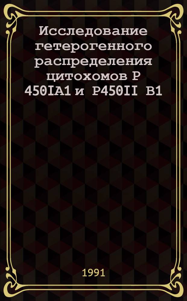 Исследование гетерогенного распределения цитохомов Р 450IА1 и Р450II В1(+В2) в дольке печени крыс : Автореф. дис. на соиск. учен. степ. к.б.н