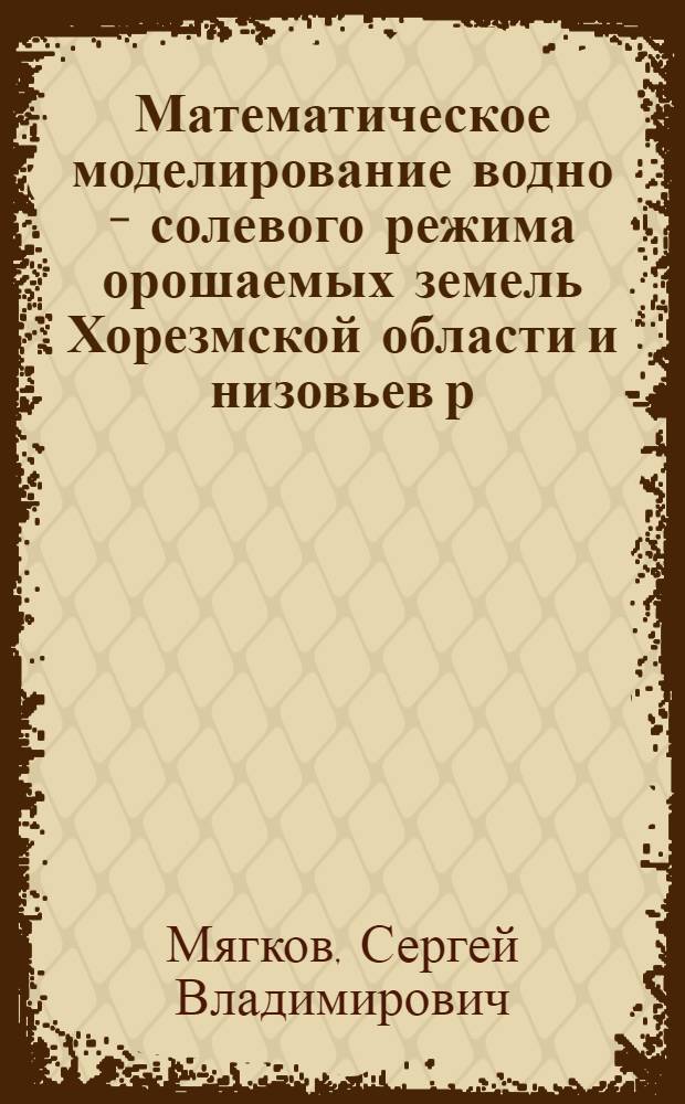 Математическое моделирование водно - солевого режима орошаемых земель Хорезмской области и низовьев р. Амударьи : Автореф. дис. на соиск. учен. степ. к.т.н