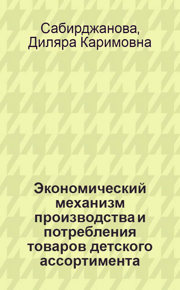 Экономический механизм производства и потребления товаров детского ассортимента: (На прим.Респ.Узбекистан) : Автореф. дис. на соиск. учен. степ. к.э.н