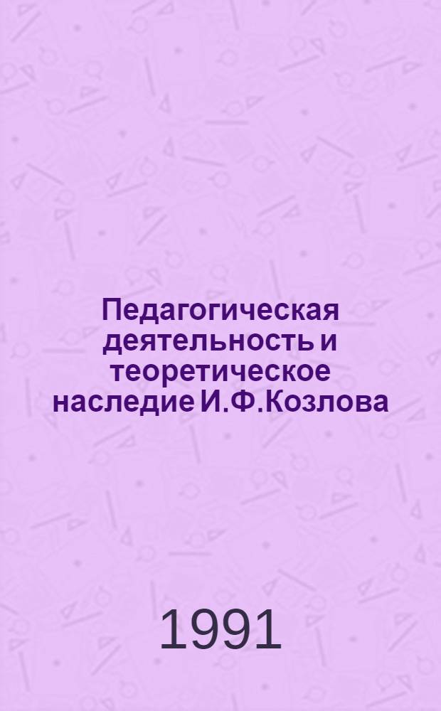 Педагогическая деятельность и теоретическое наследие И.Ф.Козлова : Автореф. дис. на соиск. учен. степ. к.п.н