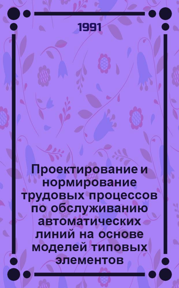 Проектирование и нормирование трудовых процессов по обслуживанию автоматических линий на основе моделей типовых элементов : Автореф. дис. на соиск. учен. степ. к.э.н