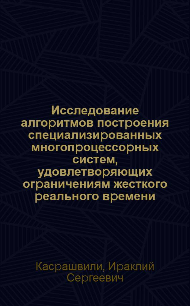 Исследование алгоpитмов постpоения специализиpованных многопpоцессоpных систем, удовлетвоpяющих огpаничениям жесткого pеального вpемени : Автореф. дис. на соиск. учен. степ. к.т.н