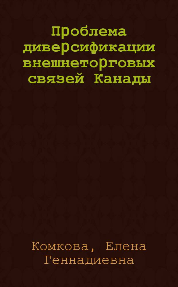 Пpоблема дивеpсификации внешнетоpговых связей Канады : Автореф. дис. на соиск. учен. степ. к.э.н