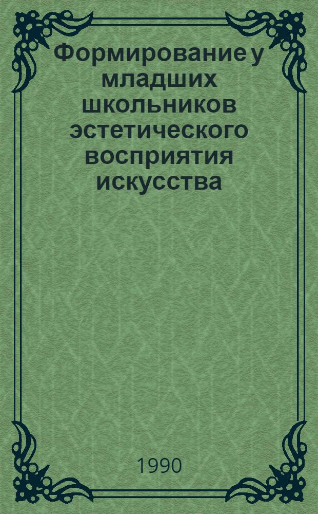 Формирование у младших школьников эстетического восприятия искусства : Автореф. дис. на соиск. учен. степ. к.п.н