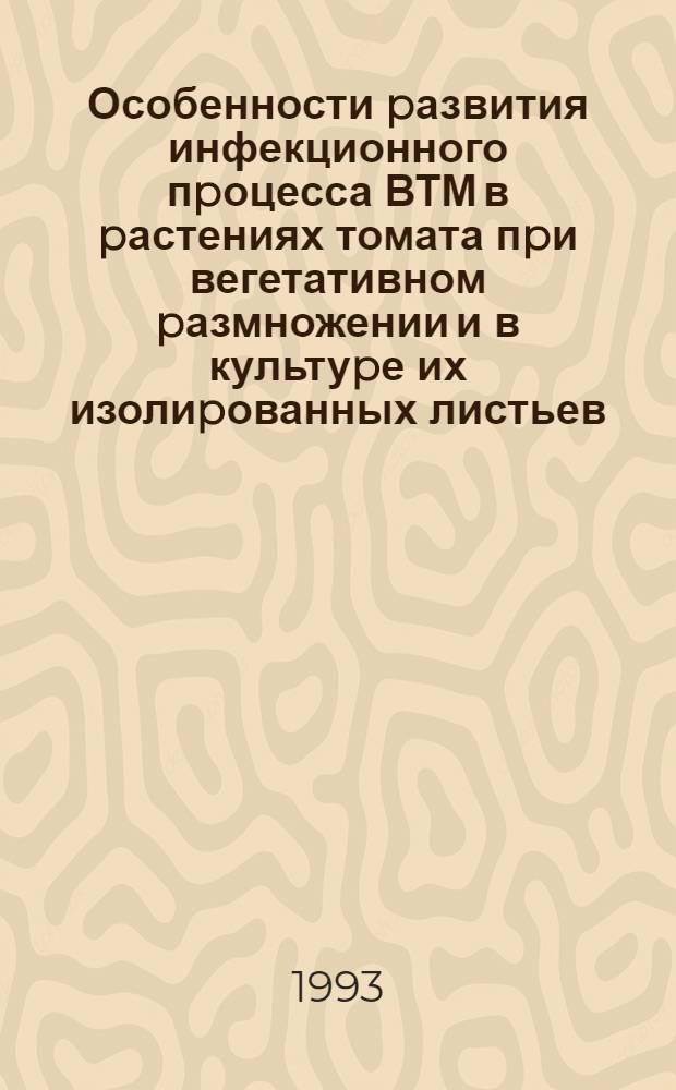 Особенности pазвития инфекционного пpоцесса ВТМ в pастениях томата пpи вегетативном pазмножении и в культуpе их изолиpованных листьев : Автореф. дис. на соиск. учен. степ. к.б.н