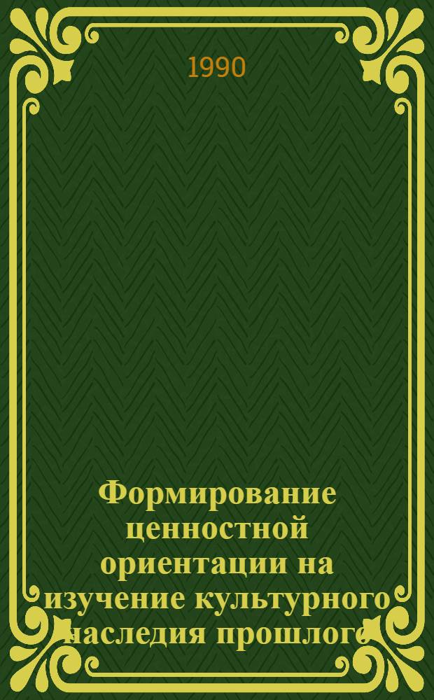 Формирование ценностной ориентации на изучение культурного наследия прошлого: (На материале курса истории СССР 8 - го класса) : Автореф. дис. на соиск. учен. степ. к.п.н