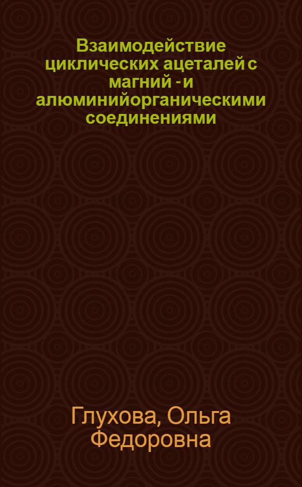 Взаимодействие циклических ацеталей с магний - и алюминийорганическими соединениями : Автореф. дис. на соиск. учен. степ. к.х.н