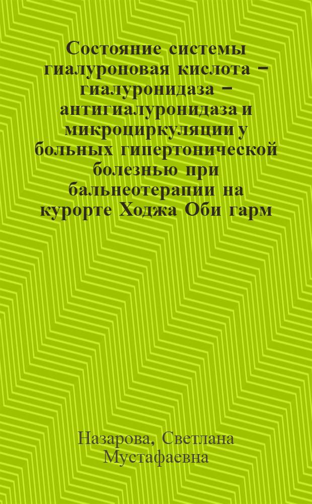Состояние системы гиалуроновая кислота - гиалуронидаза - антигиалуронидаза и микроциркуляции у больных гипертонической болезнью при бальнеотерапии на курорте Ходжа Оби гарм : Автореф. дис. на соиск. учен. степ. к.м.н