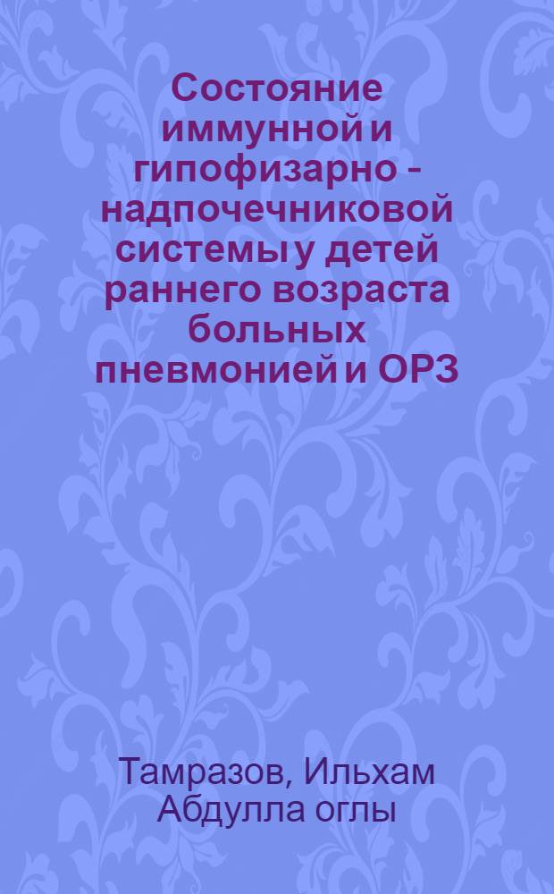 Состояние иммунной и гипофизарно - надпочечниковой системы у детей раннего возраста больных пневмонией и ОРЗ, родившихся от матерей с отягощенным течением беременности : Автореф. дис. на соиск. учен. степ. к.м.н