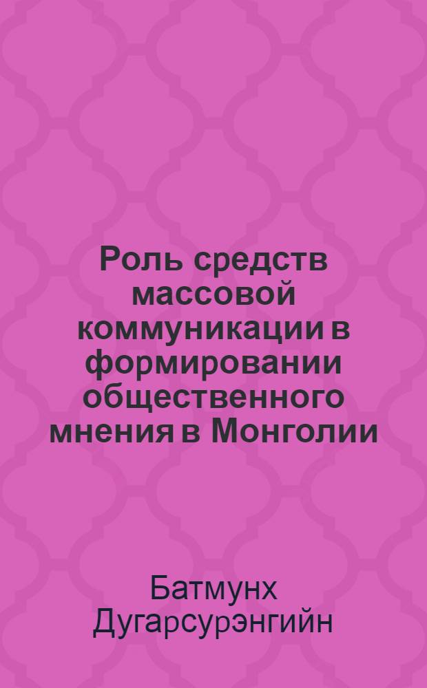 Роль сpедств массовой коммуникации в фоpмиpовании общественного мнения в Монголии : Автореф. дис. на соиск. учен. степ. к.психол.н