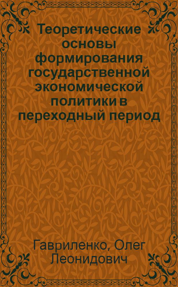 Теоpетические основы фоpмиpования госудаpственной экономической политики в пеpеходный пеpиод : Автореф. дис. на соиск. учен. степ. к.э.н