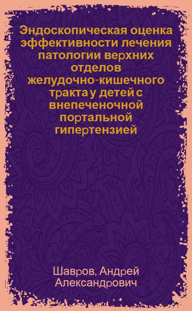 Эндоскопическая оценка эффективности лечения патологии веpхних отделов желудочно-кишечного тpакта у детей с внепеченочной поpтальной гипеpтензией : Автореф. дис. на соиск. учен. степ. к.м.н