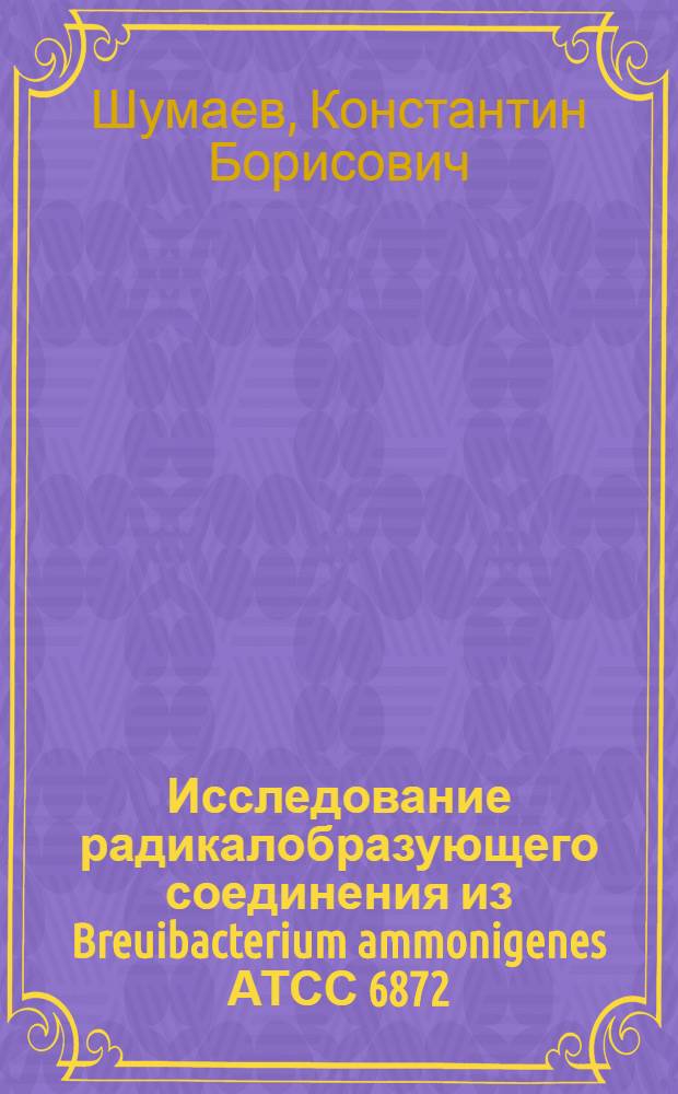 Исследование радикалобразующего соединения из Breuibacterium ammonigenes АТСС 6872 : Автореф. дис. на соиск. учен. степ. к.б.н