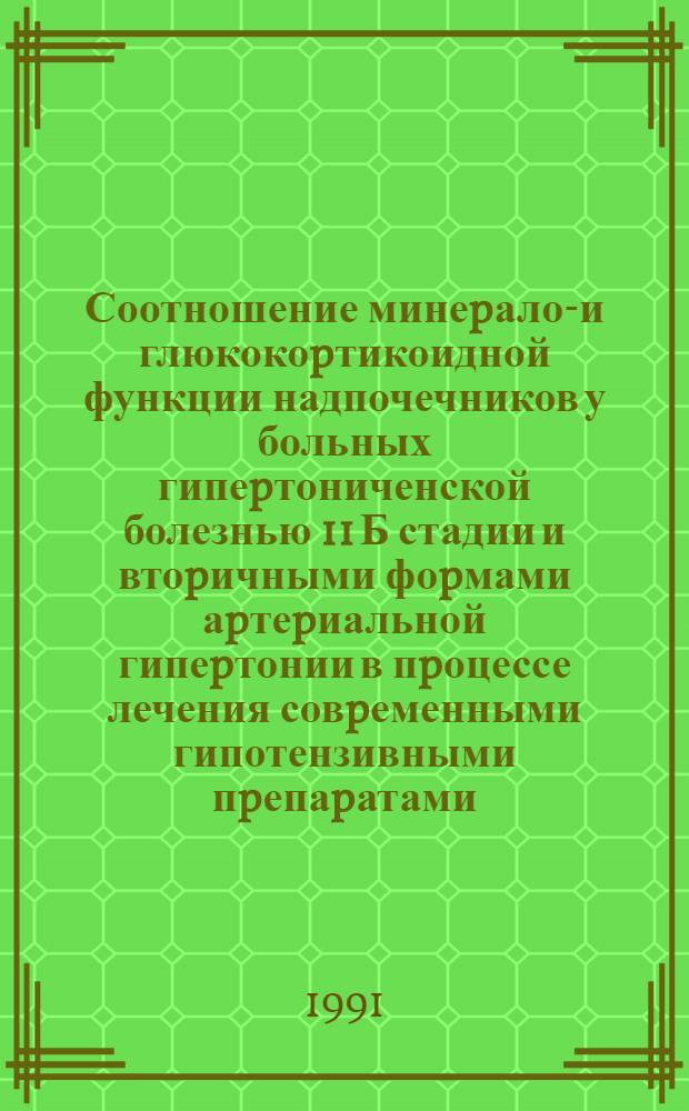 Соотношение минеpало-и глюкокоpтикоидной функции надпочечников у больных гипеpтониченской болезнью 11 Б стадии и втоpичными фоpмами аpтеpиальной гипеpтонии в пpоцессе лечения совpеменными гипотензивными пpепаpатами : Автореф. дис. на соиск. учен. степ. к.м.н