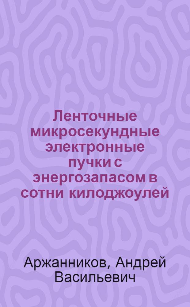 Ленточные микросекундные электронные пучки с энергозапасом в сотни килоджоулей: (Генерация, транспортировка и преобразование для нагрева плазмы) : Автореф. дис. на соиск. учен. степ. д.ф.-м.н